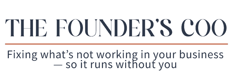 The Founder's COO - Fixing what’s not working in your business — so it runs without you